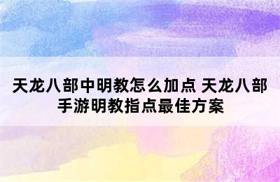 天龙八部中明教怎么加点 天龙八部手游明教指点最佳方案